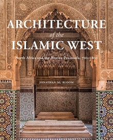 Architecture of the Islamic West – North Africa and the Iberian Peninsula 700-1800